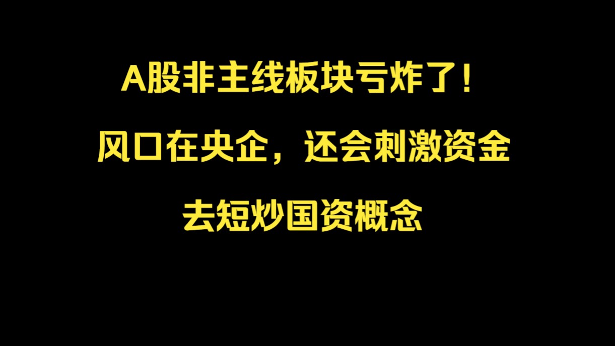 A股非主线板块亏炸了!风口在央企,还会刺激资金去短炒国资概念哔哩哔哩bilibili