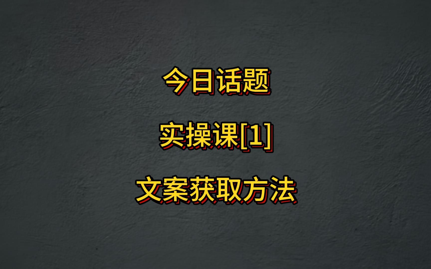 今日话题如何制作,第一课,文案获取方法哔哩哔哩bilibili