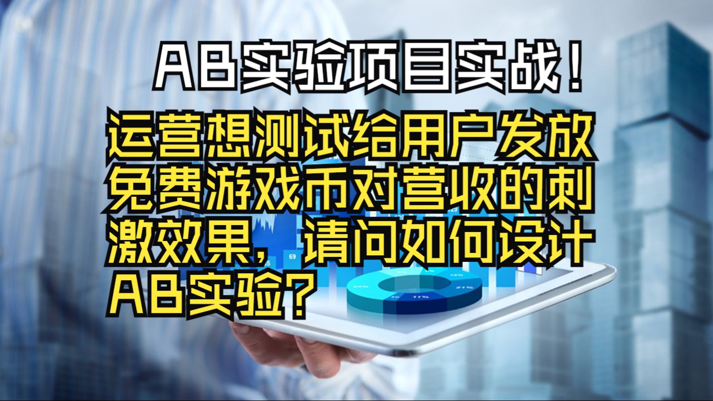 数据分析之AB实验项目实战:运营想测试给用户发放免费游戏币对营收的刺激效果,请问如何设计AB实验?哔哩哔哩bilibili