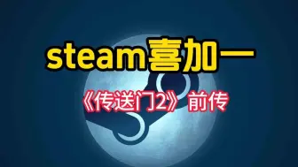 Download Video: steam神作系列喜加一，《传送门：前传》刚上线就获得95%好评如潮