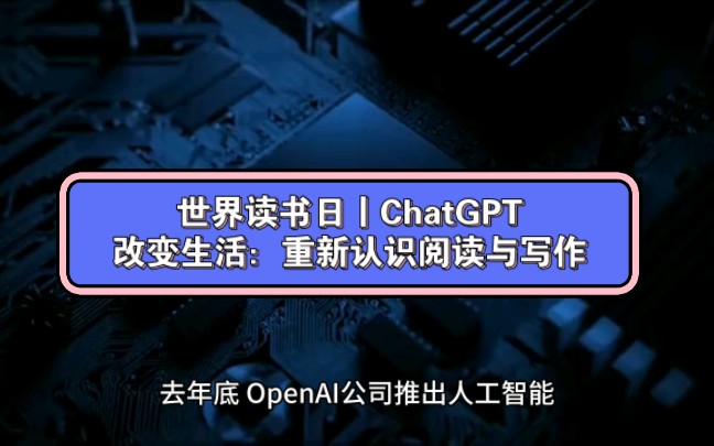 世界读书日丨ChatGPT改变生活:重新认识阅读与写作哔哩哔哩bilibili