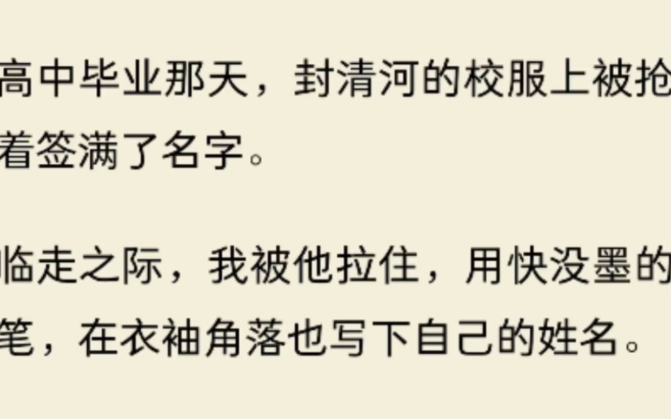 [图]高中毕业那天，封清河的校服上被抢着签满了名字。临走之际，我被他拉住，用快没墨的笔，在衣袖角落也写下自己的姓名。我捏着笔，挤出笑，加油啊，未来的大明星。