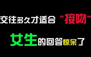 Download Video: 【单身汪慎入】交往多久才适合“接吻”，第一个女生的回答惊呆了！