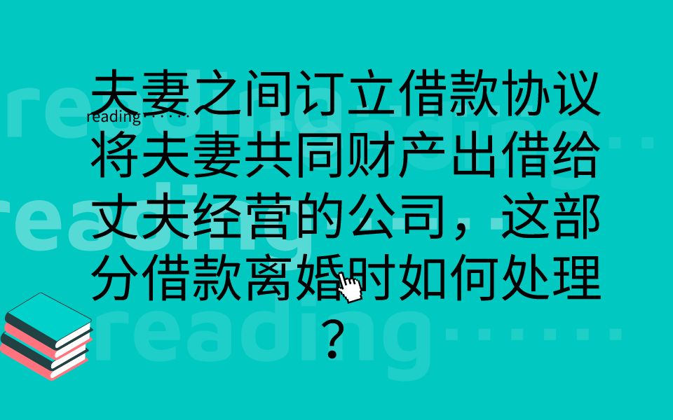 普法小视频 | 夫妻之间订立借款协议,将夫妻共同财产出借给丈夫经营的公司,这部分借款离婚时如何处理?哔哩哔哩bilibili