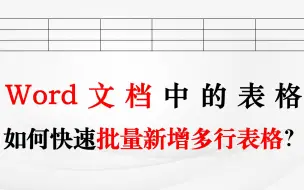 Download Video: Word表格如何快速的批量新增多行表格？零基础标书制作教学系列！