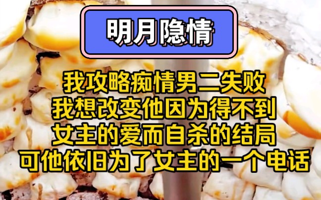 [图]《明月隐情》我攻略痴情男二失败，我想改变他因为得不到女主的爱而自杀的结局，可他依旧为了女主的一个电话…