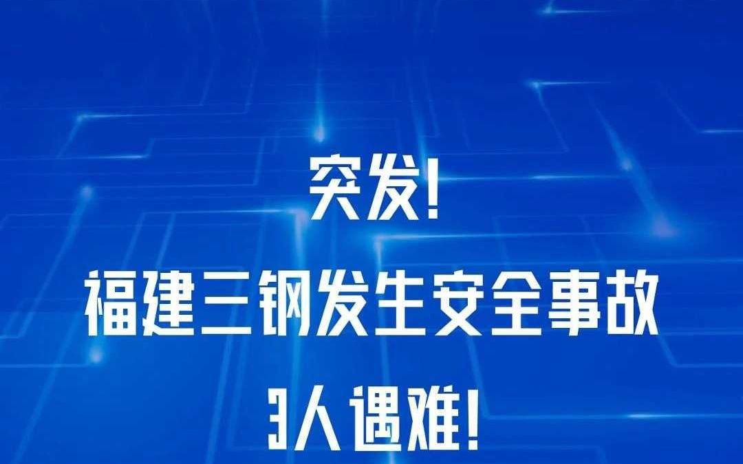 突发!福建三钢发生安全事故,3人遇难!哔哩哔哩bilibili