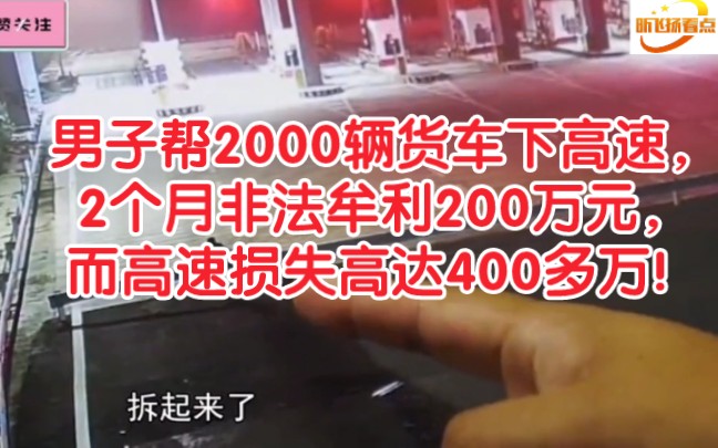 男子帮2000辆货车下高速,2个月非法牟利200万元,而高速损失高达400多万!哔哩哔哩bilibili