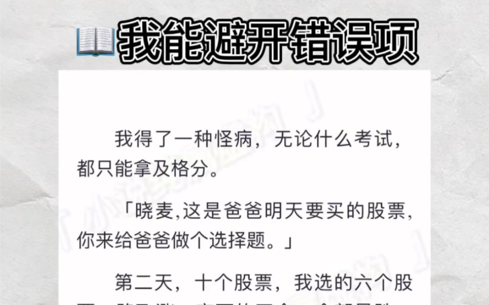 我得了一种怪病,无论什么考试,都只能拿及格分.「晓麦,这是爸爸明天要买的股票,你来给爸爸做个选择题.」zhihu小说《我能避开错误项》哔哩哔哩...