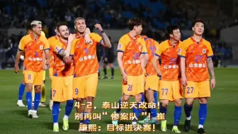 Download Video: 4-2，泰山逆天改命！别再叫“惨案队”！崔康熙：目标进决赛！