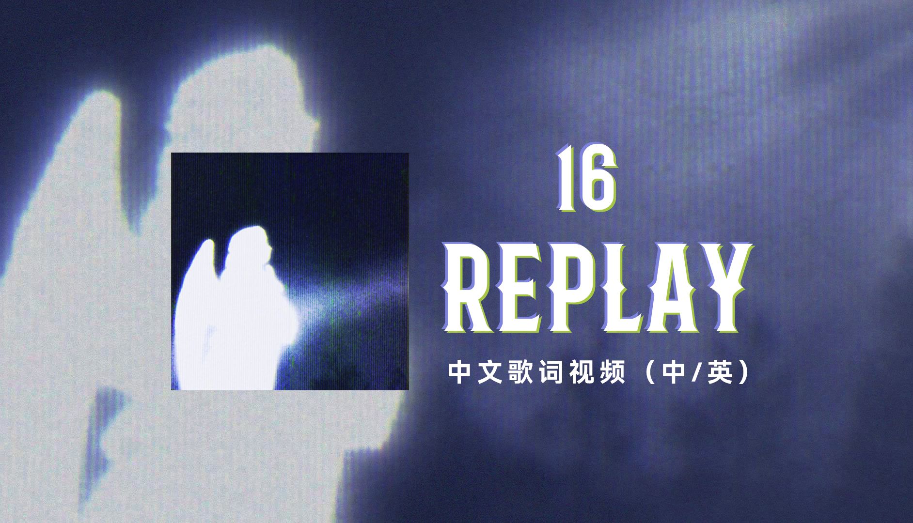 16 《Replay》中文歌词视频完整版(中/英)哔哩哔哩bilibili