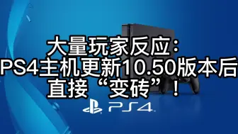 Download Video: 大量玩家反应：PS4主机更新10.50版本后直接“变砖”！