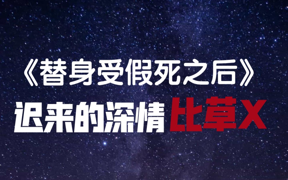 【虐文推荐】《替身受假死之后》迟来的深情比草X哔哩哔哩bilibili