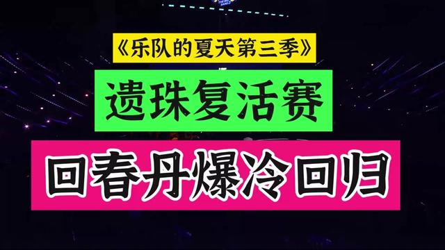 回春丹改风格惊艳全场,乐队的夏天3遗珠复活赛回春丹回归决赛