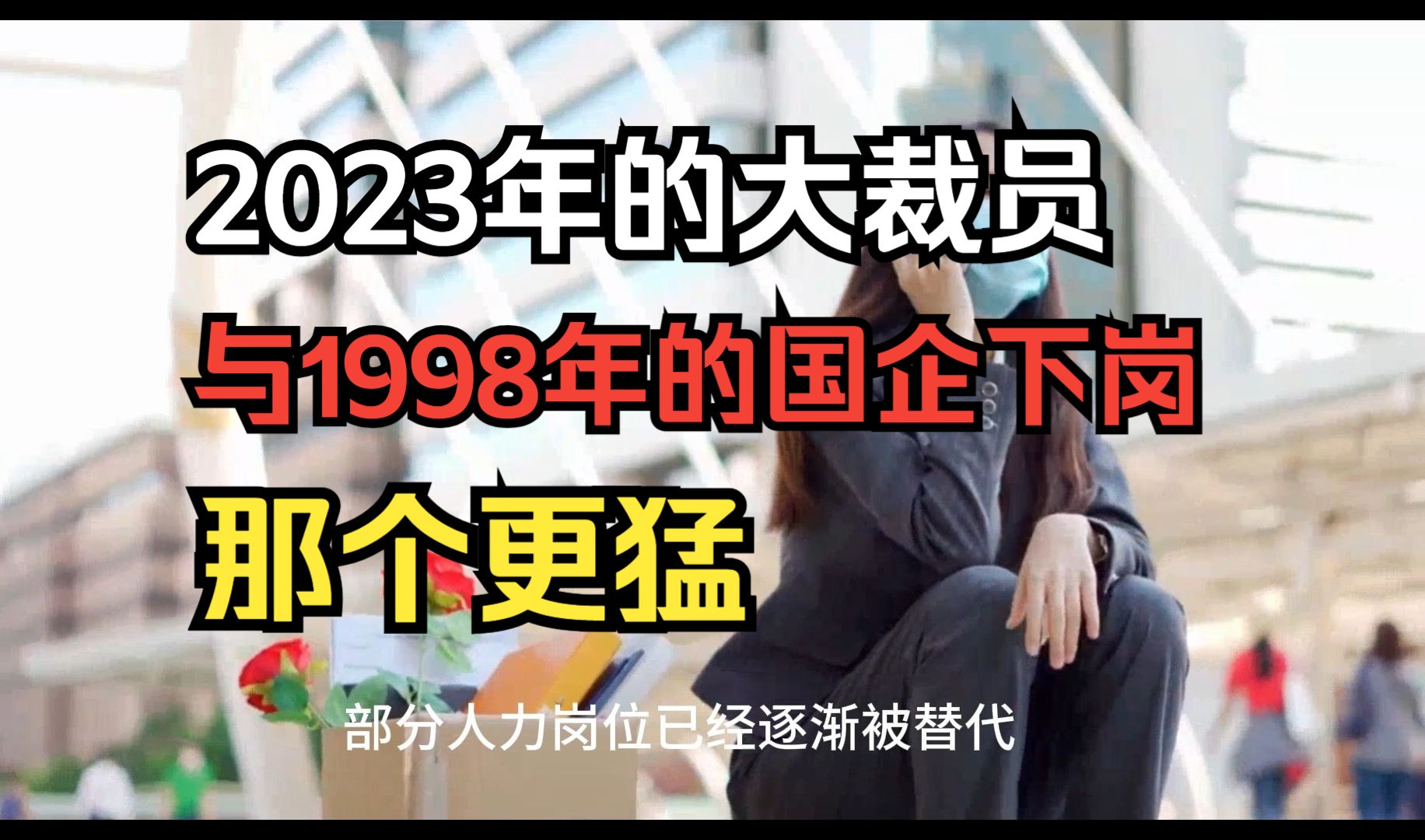 2023年的大裁员,与1998年的国企下岗,那个更猛.哔哩哔哩bilibili