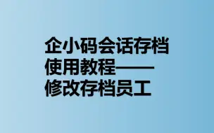 Descargar video: 企小码会话存档使用教程——修改存档员工