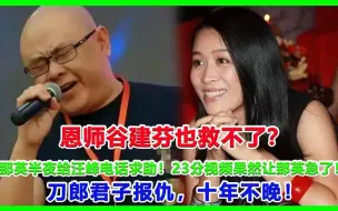 Download Video: 恩师谷建芬也救不了？那英半夜给汪峰电话求助！23分视频果然让那英急了！刀郎君子报仇，十年不晚！#刀郎#罗刹海市#周深#那英#杨坤#汪峰