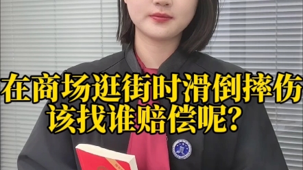 在商场逛街滑倒摔伤该找谁赔偿呢？#不小心摔了一跤怎么处理 #在商场摔倒 #侵权责任 #民法典与生活同行 #江衡普法