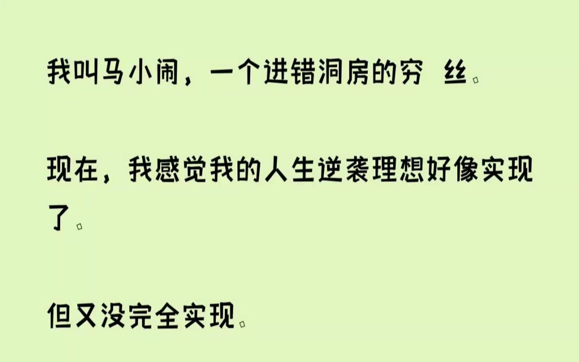 [图](全文已完结)我叫马小闹，一个进错洞房的穷屌丝。现在，我感觉我的人生逆袭理想好像实现...