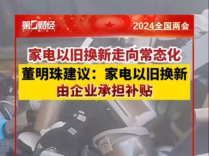 家电以旧换新走向常态化 董明珠建议企业自主承担换新补贴哔哩哔哩bilibili