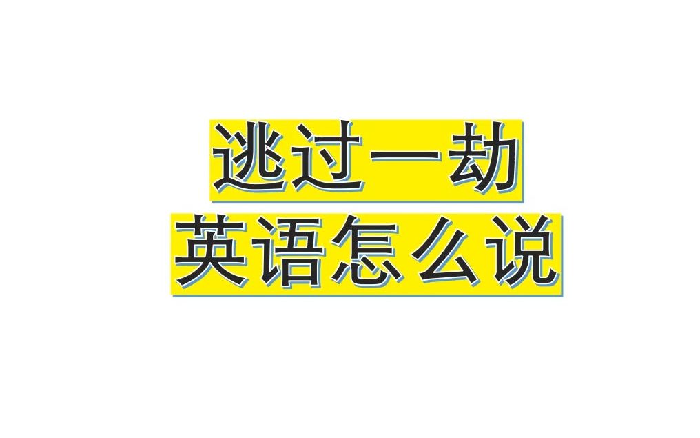 逃过一劫英语怎么说20230312哔哩哔哩bilibili