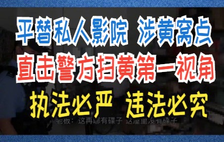 平替私人影院 涉黄窝点 直击警方扫黄第一视角 执法必严 违法必究哔哩哔哩bilibili