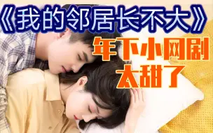 Download Video: 《我的邻居长不大》超甜年下小网剧，入股不亏系列！