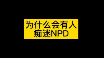 Download Video: 你为什么会痴迷NPD。