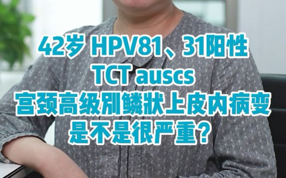 42岁,HPV81、31阳性 TCT auscs,宫颈活检,子宫颈高级别鳞状上皮内病变,是不是哔哩哔哩bilibili