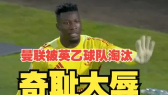 奇耻大辱！曼联点球大战11比12不敌英乙球队格林斯比，奥纳纳屡献低级失误，脸都不要了！