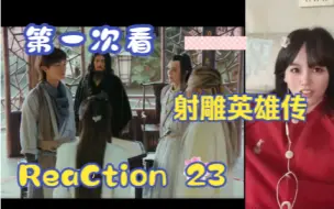 Download Video: 【第一次看射雕英雄传】reaction 23集 黄老邪的考核，郭靖被误会