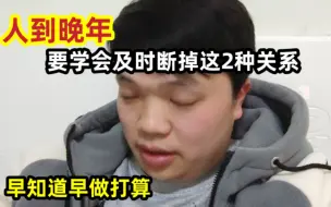 Tải video: 人到晚年，要学会及时断掉2种关系，早知道早做打算，一起来看看