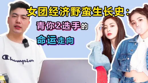 女团经济野蛮生长史：中国女团发展困局，及背后资本和粉丝逻辑，青春有你2选手的命运终局