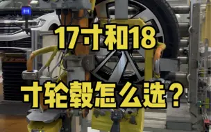 Tải video: 17寸和18寸轮毂怎么选？这个视频告诉你！