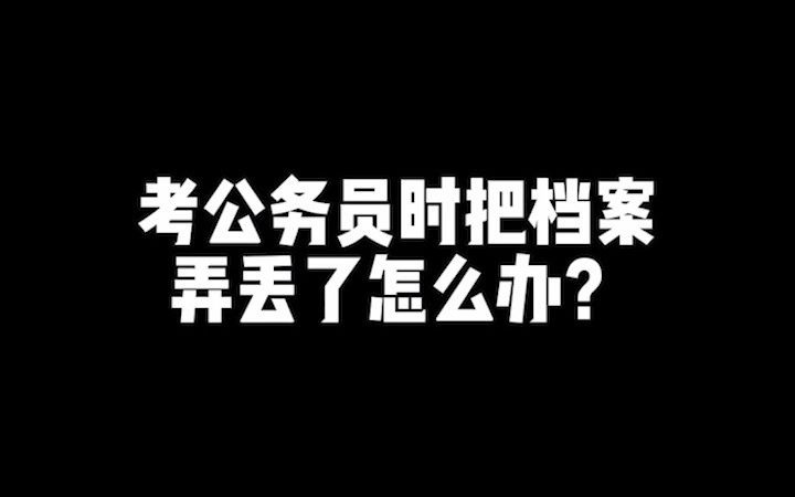 公务员丨政审要看的档案被弄丢了,政审会被淘汰吗?哔哩哔哩bilibili