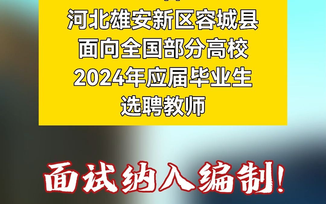 20名!面试入编 河北雄安新区容城县面向全国部分高校2024年应届毕业生选聘教师!哔哩哔哩bilibili