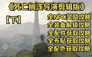 Download Video: 《死亡搁浅导演剪辑版》全NPC奖励全装备全武器全配件全配色全载具全芯片搜集攻略【下】