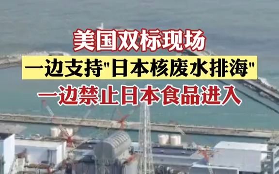 美国双标现场,一边支持日本排核污水,一边禁止日本食品进入