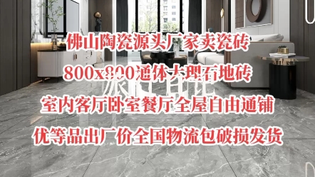 佛山陶瓷源头厂家卖瓷砖,800x800通体大理石地砖,室内客厅卧室全屋自由通铺,优等品出厂价全国物流包破损发货.哔哩哔哩bilibili