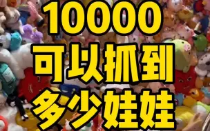 10000元抓娃娃，小姐姐最后拎不动了！