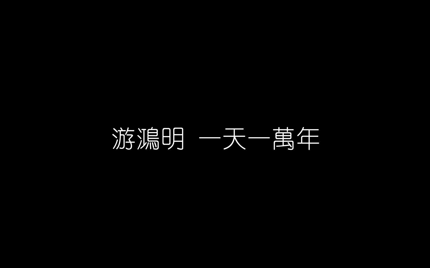 [图]游鸿明 一天一万年「我想你的每一天 强过在人间的一万年」【动态歌词】♪