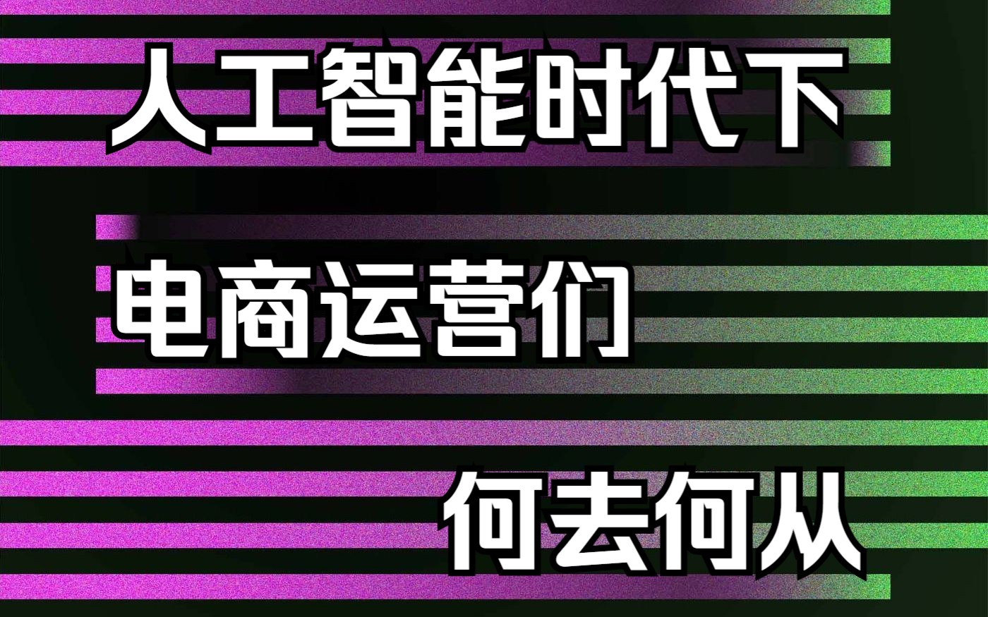 【思考】AI取代电商运营岗位后我们何去何从哔哩哔哩bilibili