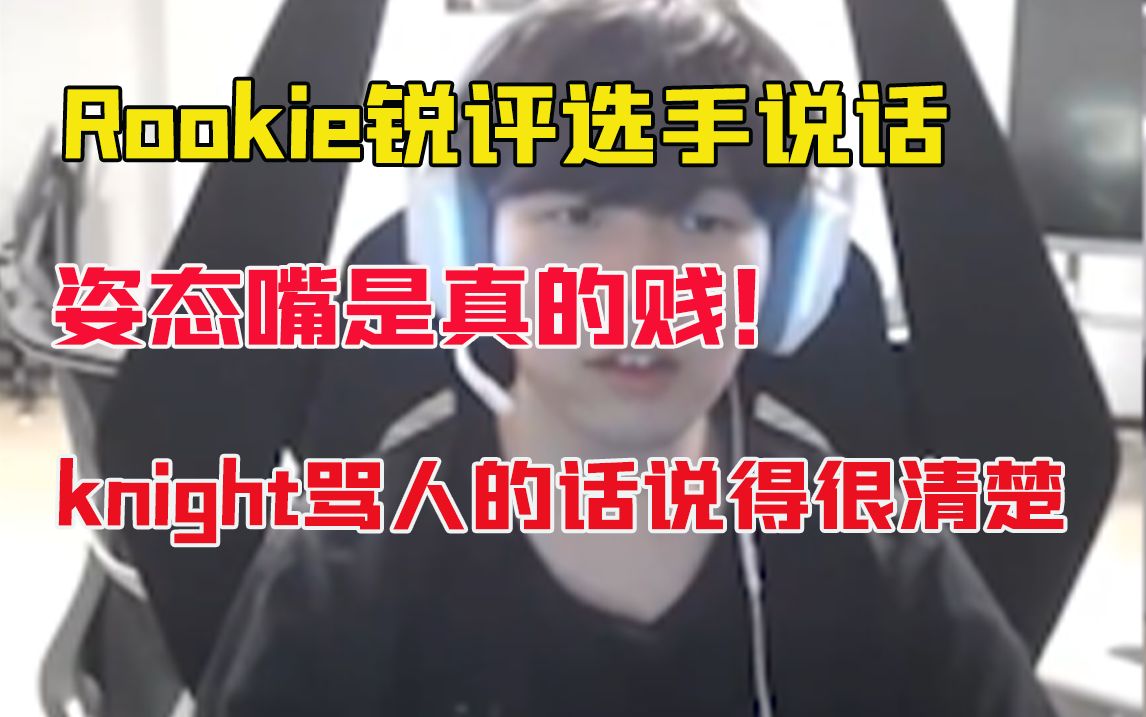 Rookie锐评选手说话:姿态嘴是真的贱!knight骂人的话说得很清楚.电子竞技热门视频