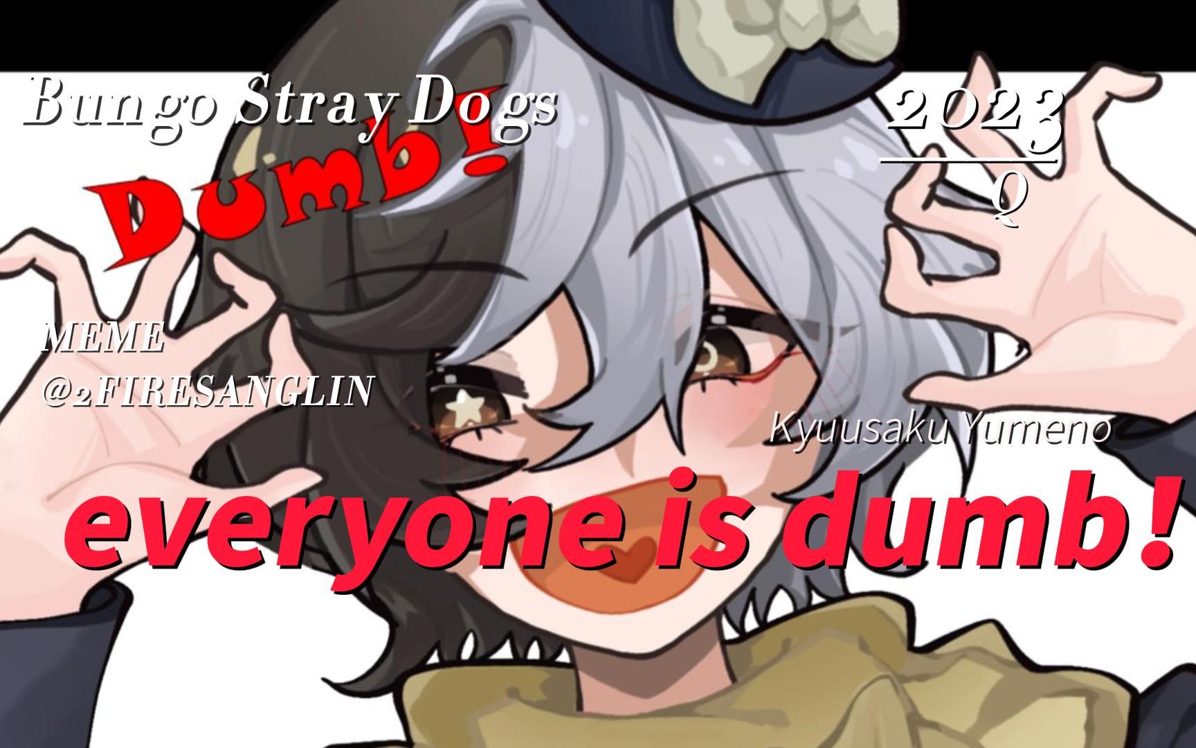 [图]【文豪野犬|meme】Everyone Is Dumb!