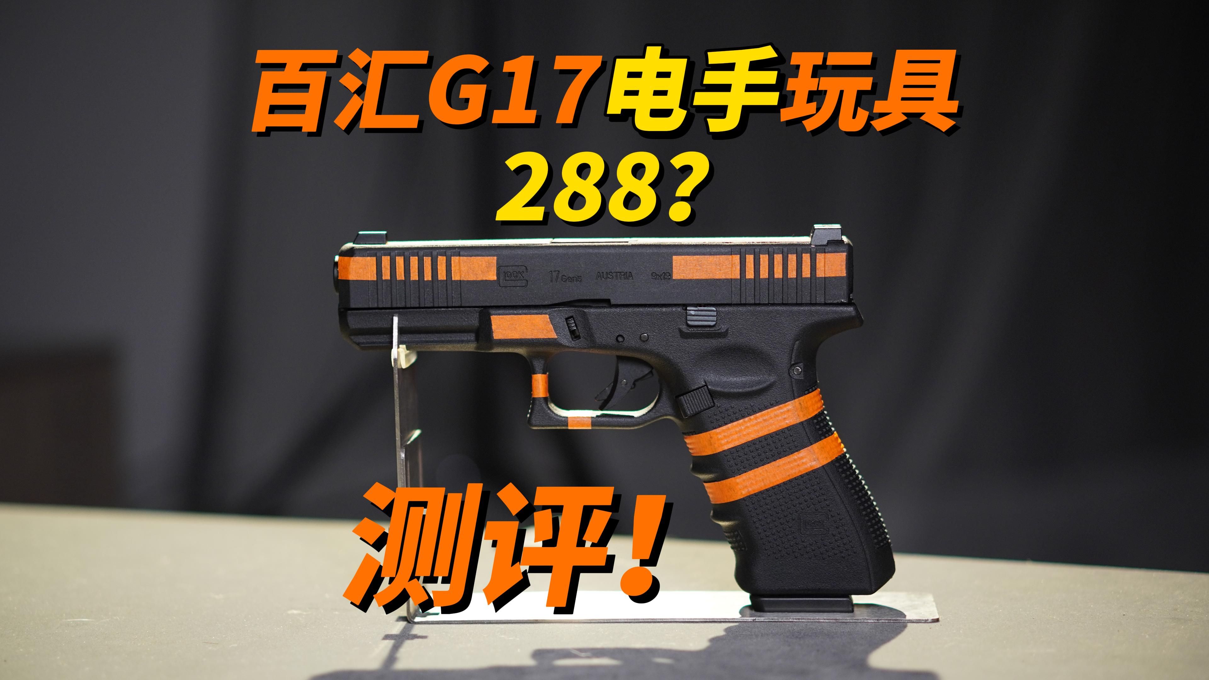 288降价?百汇G17电手玩具测评!哔哩哔哩bilibili