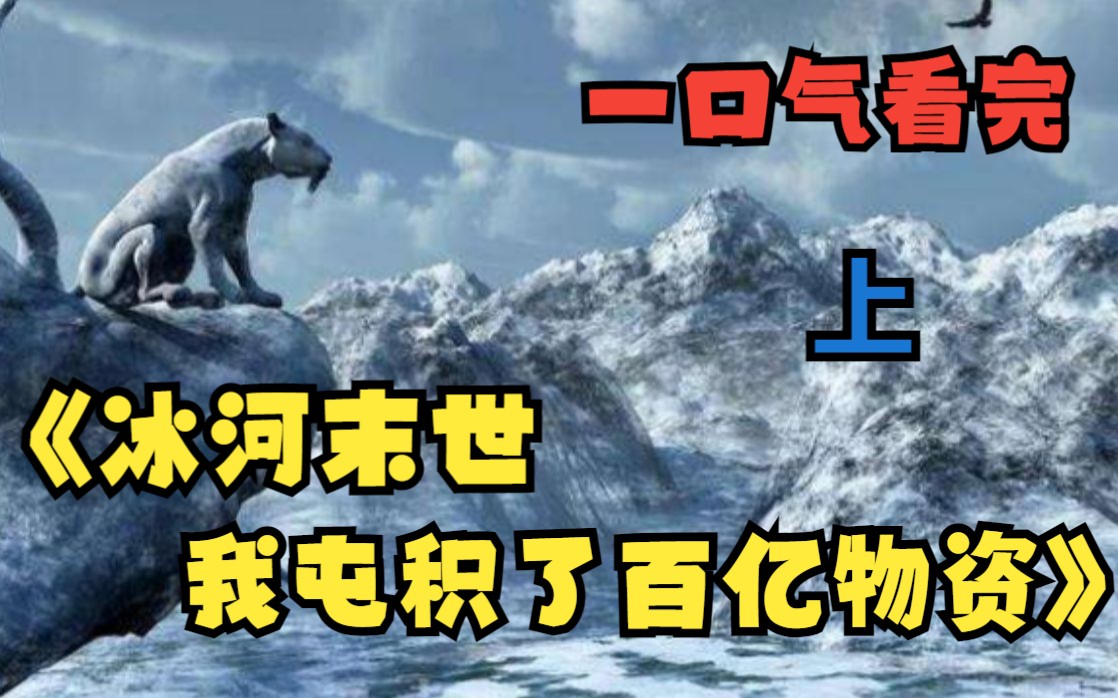 [图]【上】一口气看完《冰河末世我囤积了百亿物资》末日+重生+爆囤物资+苟+无限空间，黑化复仇不圣母，伽马射线射中地球，气温暴降100度，全球进入冰河时代