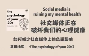 下载视频: 英语播客｜社交媒体正在破坏我们的心理健康｜the psychology of your 20s | 个人成长心理学英文播客 Podcast