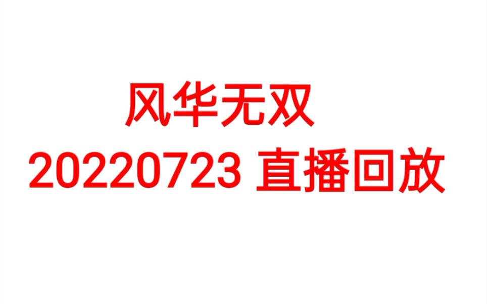 【风华无双直播回放】20220723格格的直播回放(黑屏无弹幕版)哔哩哔哩bilibili