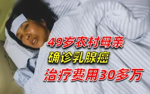 Download Video: 49岁农村妈妈确诊乳腺癌，治疗要花30多万，我该怎么办？