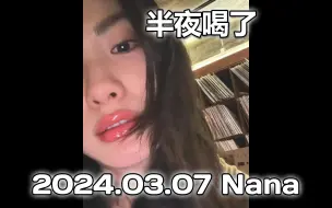 Download Video: 【Nana林珍娜】20240307 二娜半夜喝了